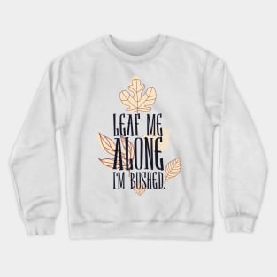 Leaf Me Alone I'm Bushed Crewneck Sweatshirt